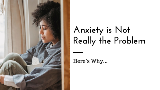 Anxiety is Not Really the Problem - Love Heal Grow | Therapy Center in ...